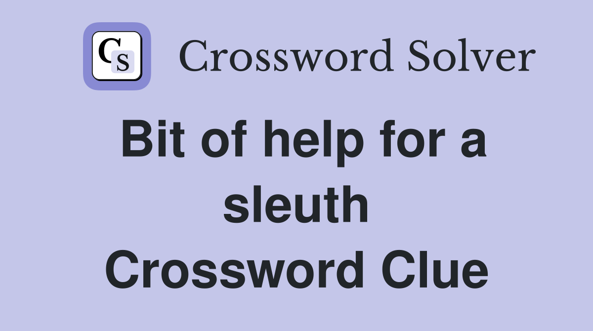 Bit of help for a sleuth Crossword Clue