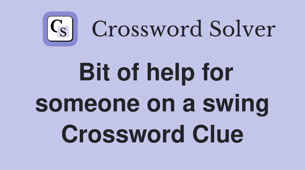 Bit of help for someone on a swing Crossword Clue