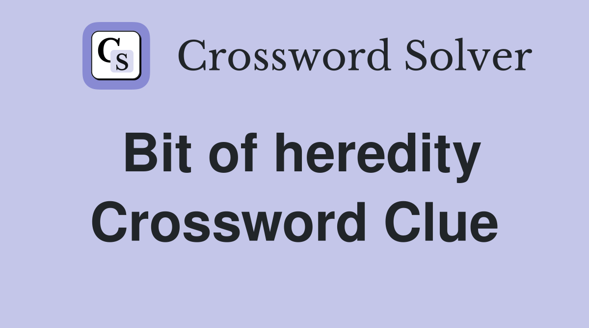 Bit of heredity Crossword Clue