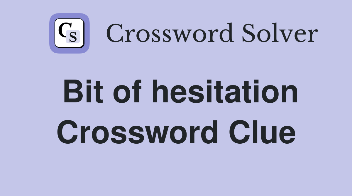 Bit of hesitation Crossword Clue