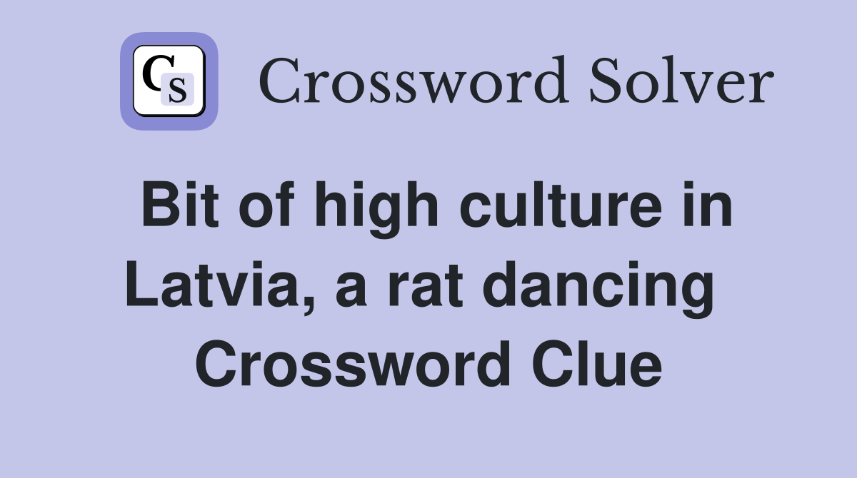Bit of high culture in Latvia, a rat dancing  Crossword Clue