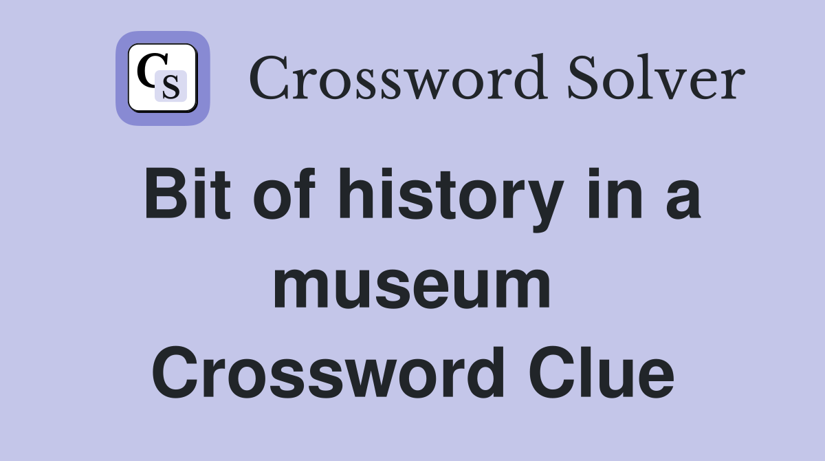 Bit of history in a museum Crossword Clue