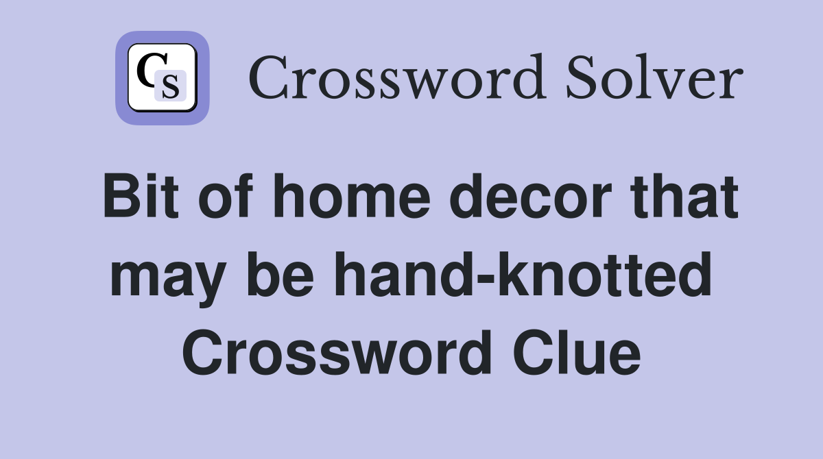 Bit of home decor that may be hand-knotted Crossword Clue