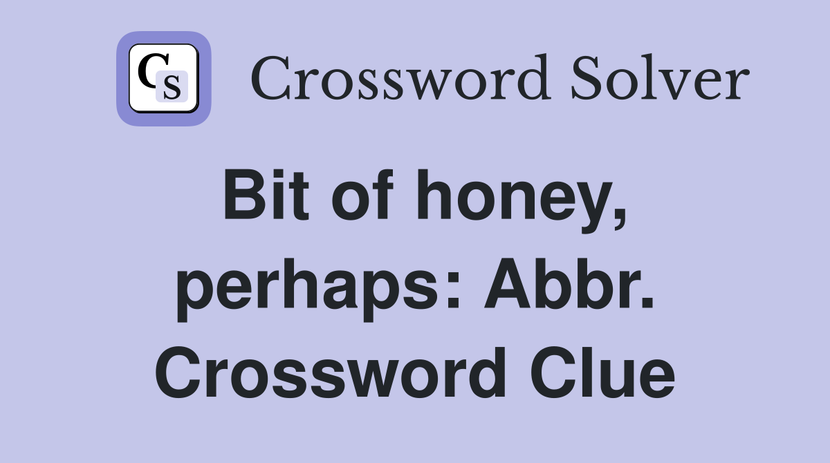 Bit of honey, perhaps: Abbr. Crossword Clue