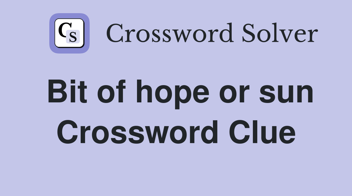 Bit of hope or sun Crossword Clue