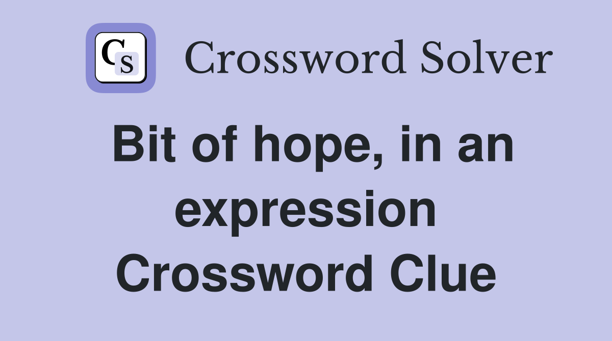 Bit of hope, in an expression Crossword Clue