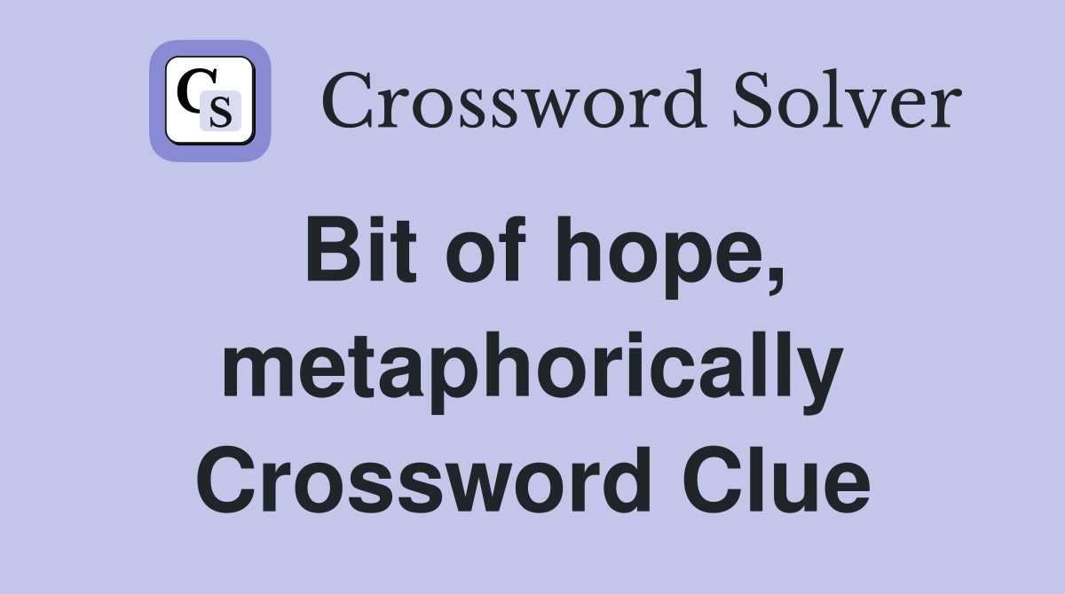 Bit of hope, metaphorically Crossword Clue