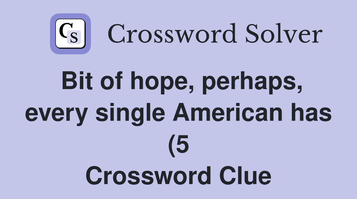 Bit of hope perhaps every single American has (5) Crossword Clue Bit of hope perhaps every single American has (5) Crossword Clue