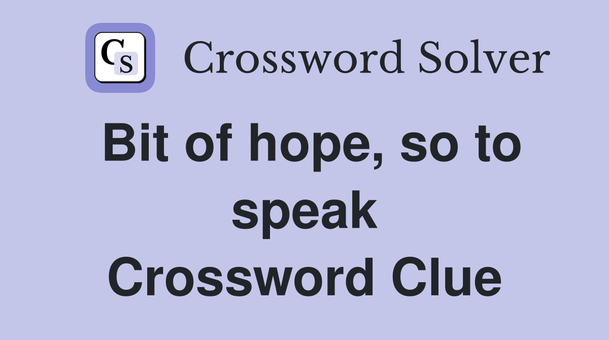 Bit of hope, so to speak Crossword Clue