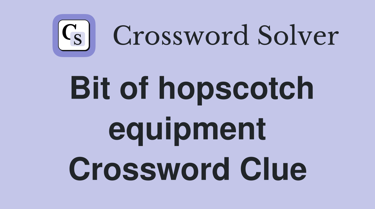 Bit of hopscotch equipment Crossword Clue