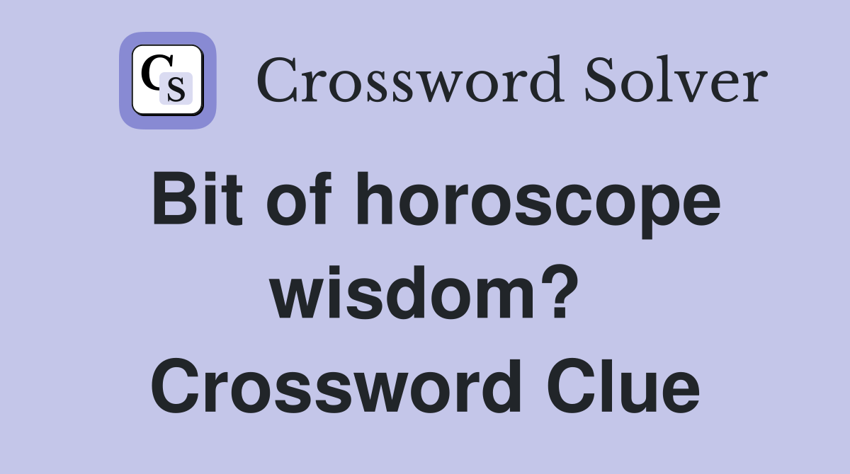 Bit of horoscope wisdom? Crossword Clue