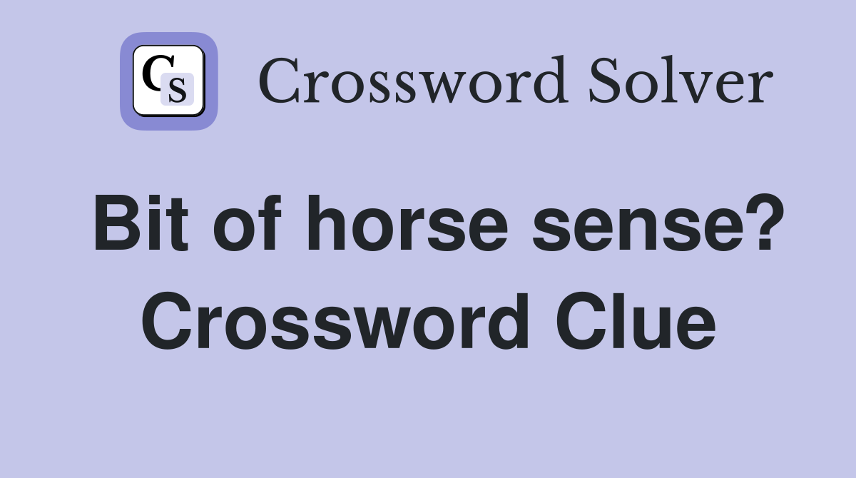 Bit of horse sense? Crossword Clue