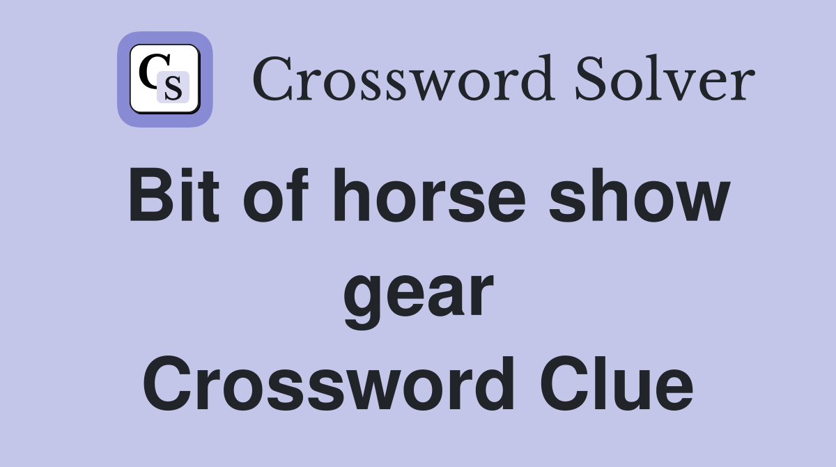 Bit of horse show gear Crossword Clue