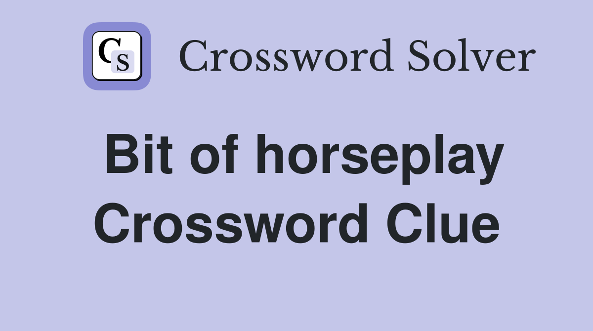 Bit of horseplay Crossword Clue