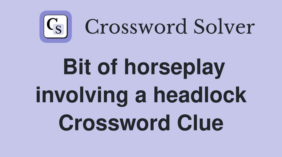 Bit of horseplay involving a headlock Crossword Clue