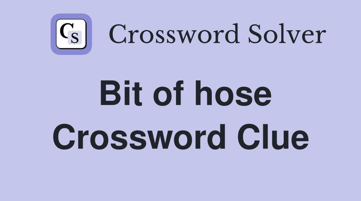 Bit of hose Crossword Clue
