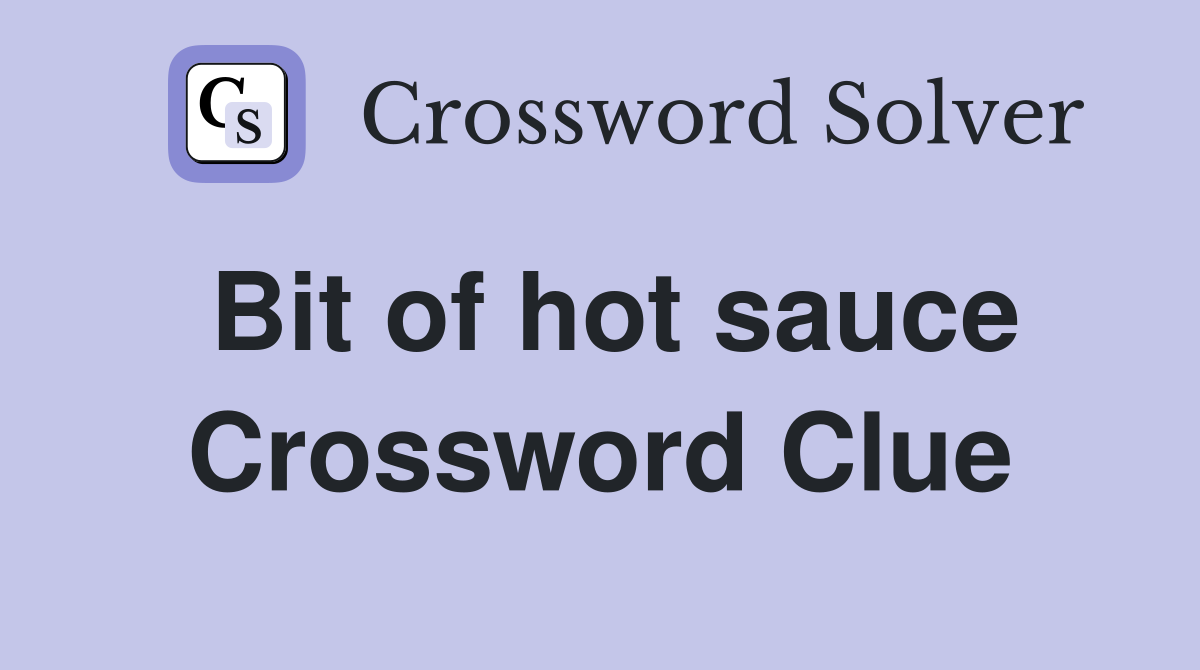 Bit of hot sauce Crossword Clue