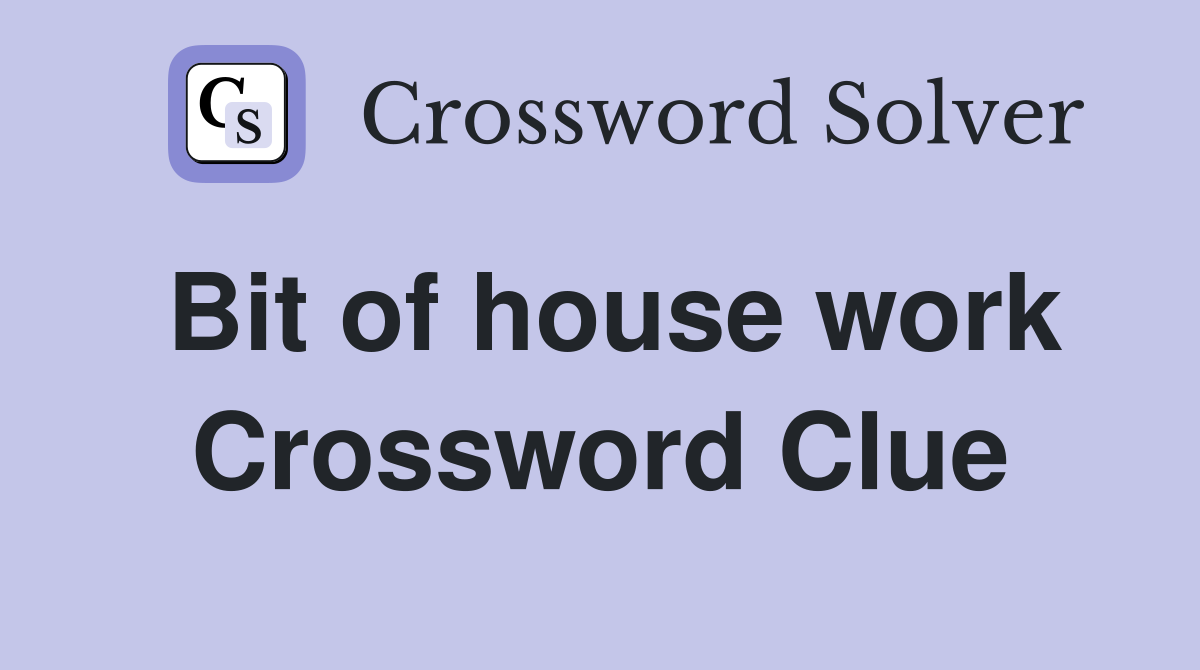 Bit of house work Crossword Clue