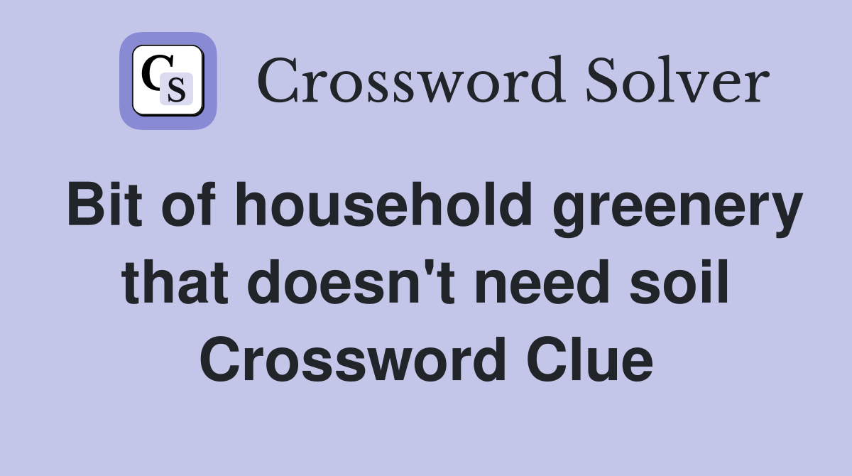 Bit of household greenery that doesn't need soil Crossword Clue