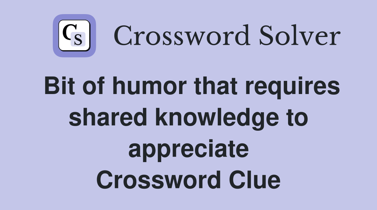 Bit of humor that requires shared knowledge to appreciate Crossword Clue