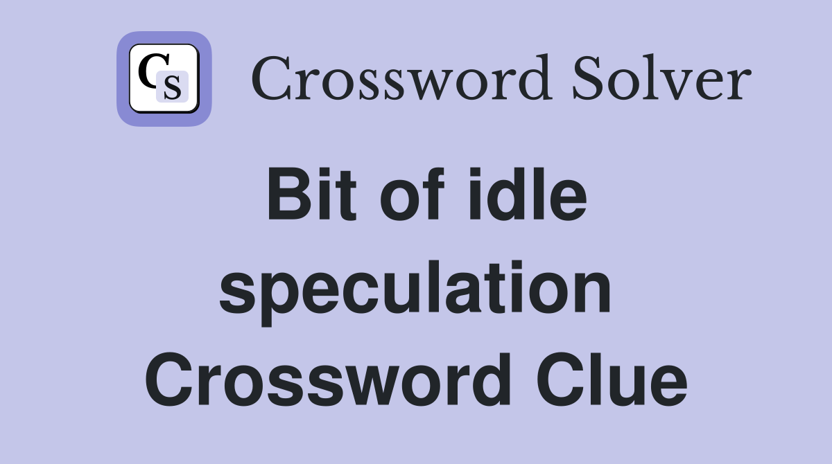 Bit of idle speculation Crossword Clue