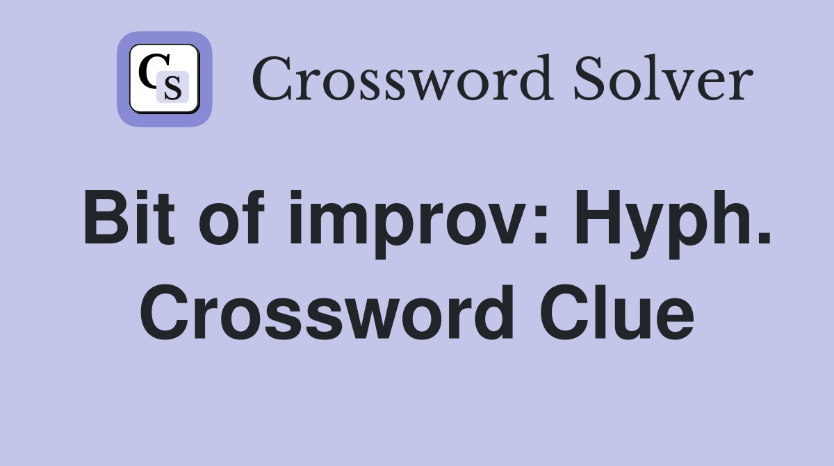 Bit of improv: Hyph. Crossword Clue