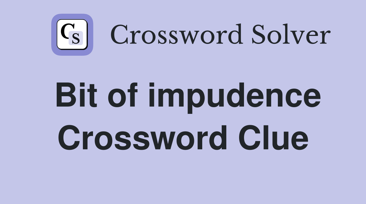 Bit of impudence Crossword Clue
