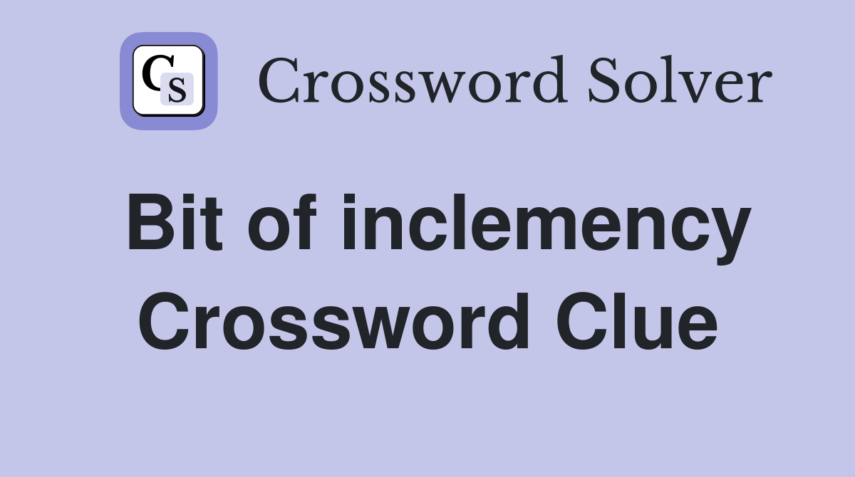 Bit of inclemency Crossword Clue
