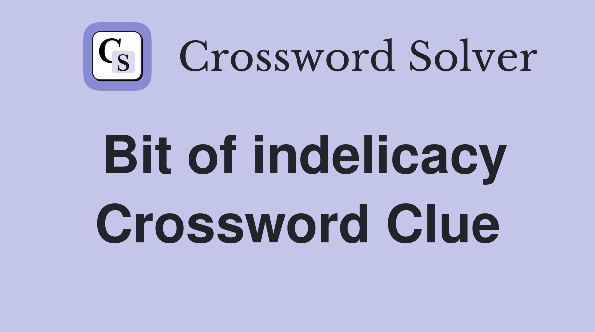 Bit of indelicacy Crossword Clue