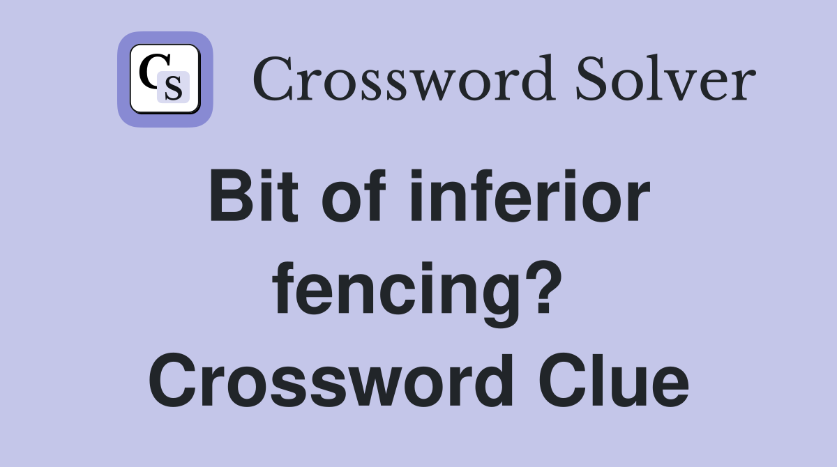 Bit of inferior fencing? Crossword Clue