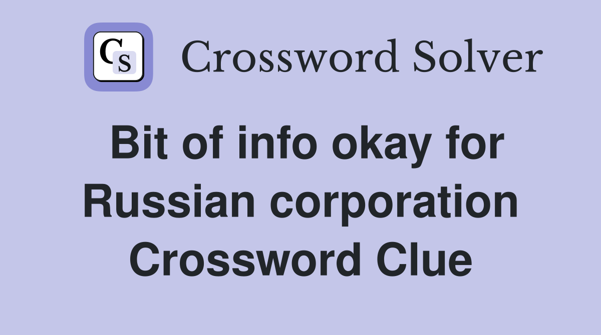 Bit of info okay for Russian corporation Crossword Clue