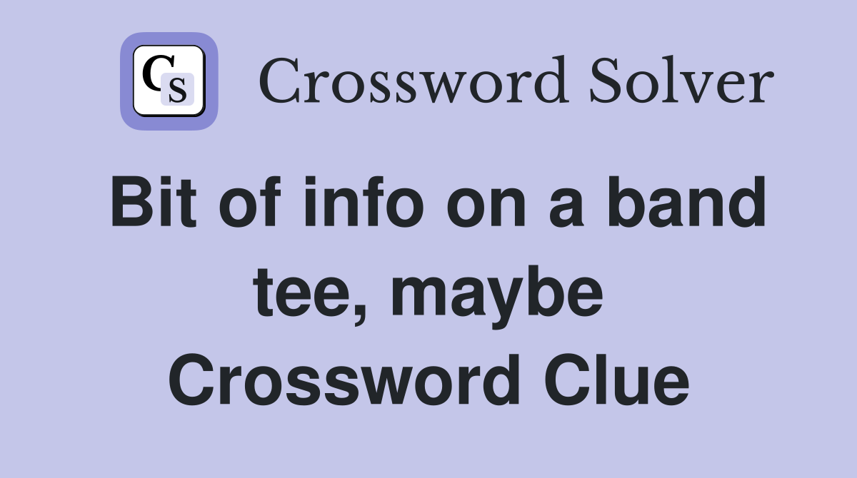 Bit of info on a band tee, maybe Crossword Clue