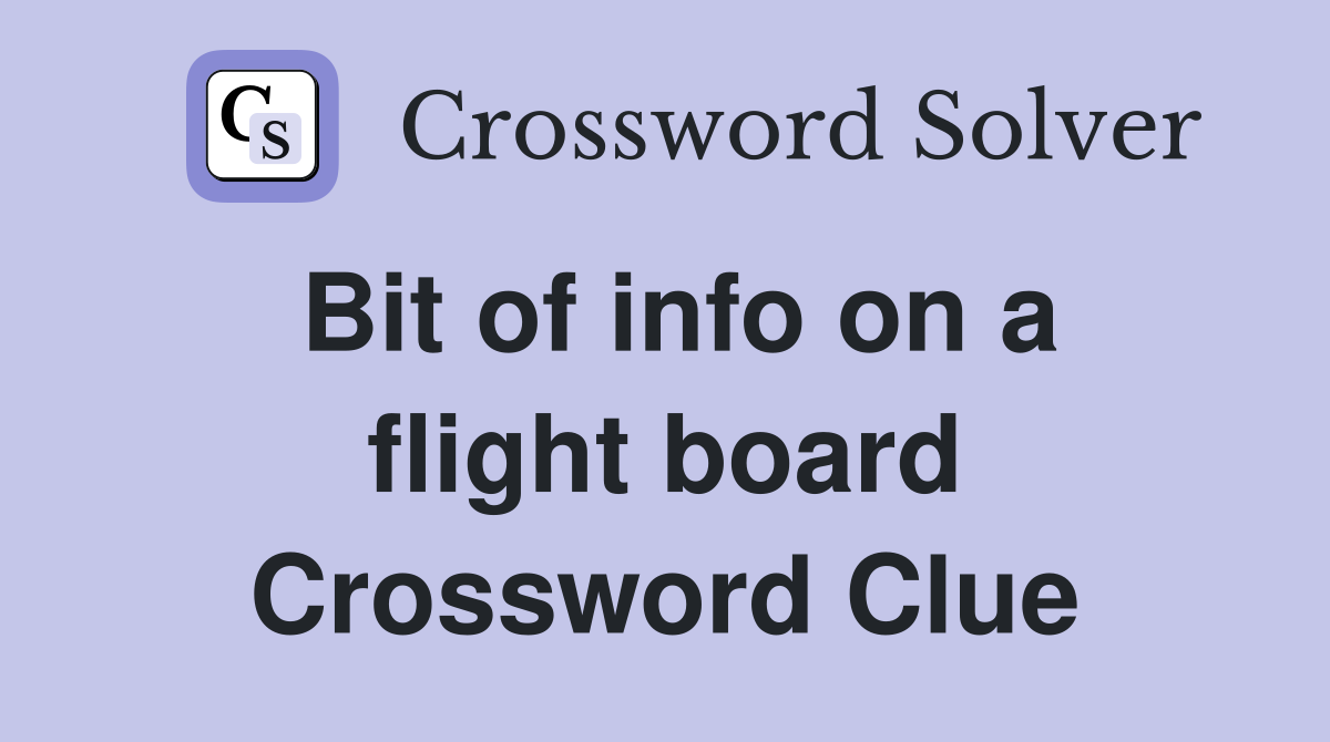 Bit of info on a flight board Crossword Clue