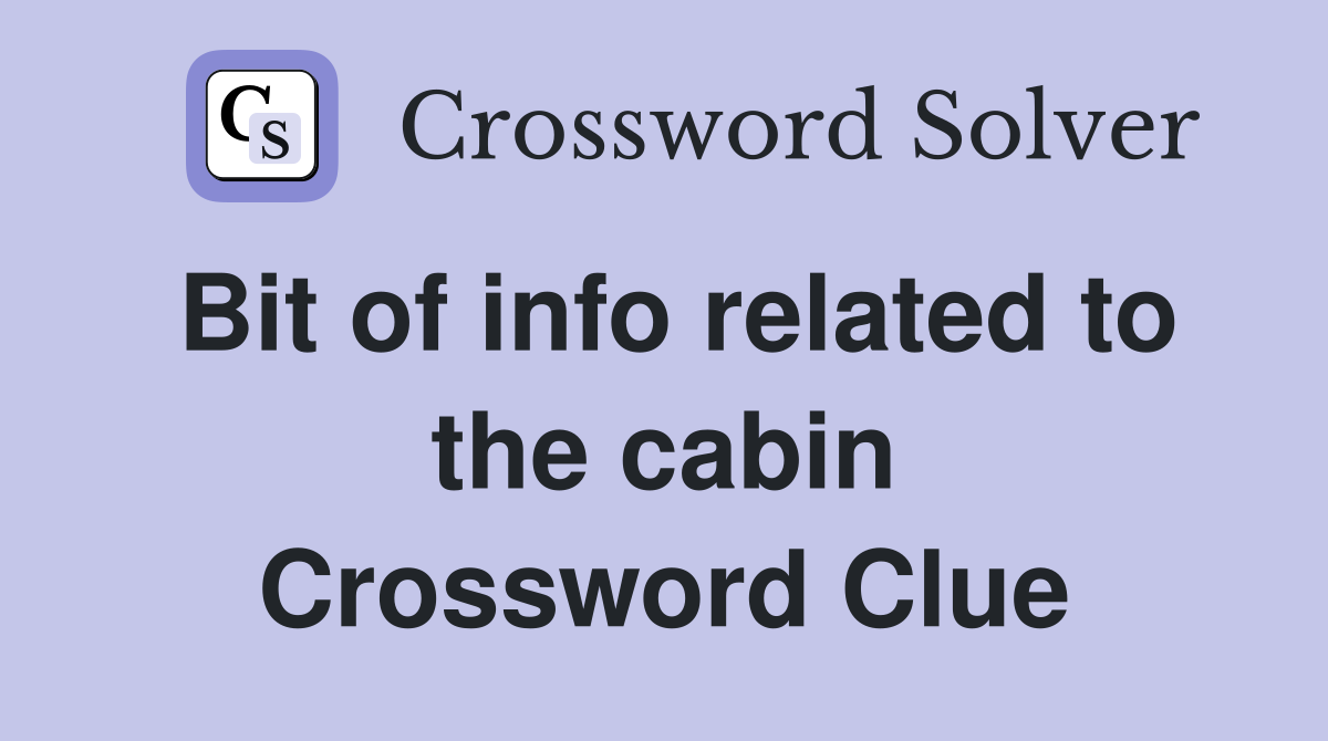 Bit of info related to the cabin Crossword Clue