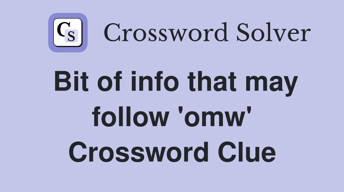 Bit of info that may follow 'omw' Crossword Clue