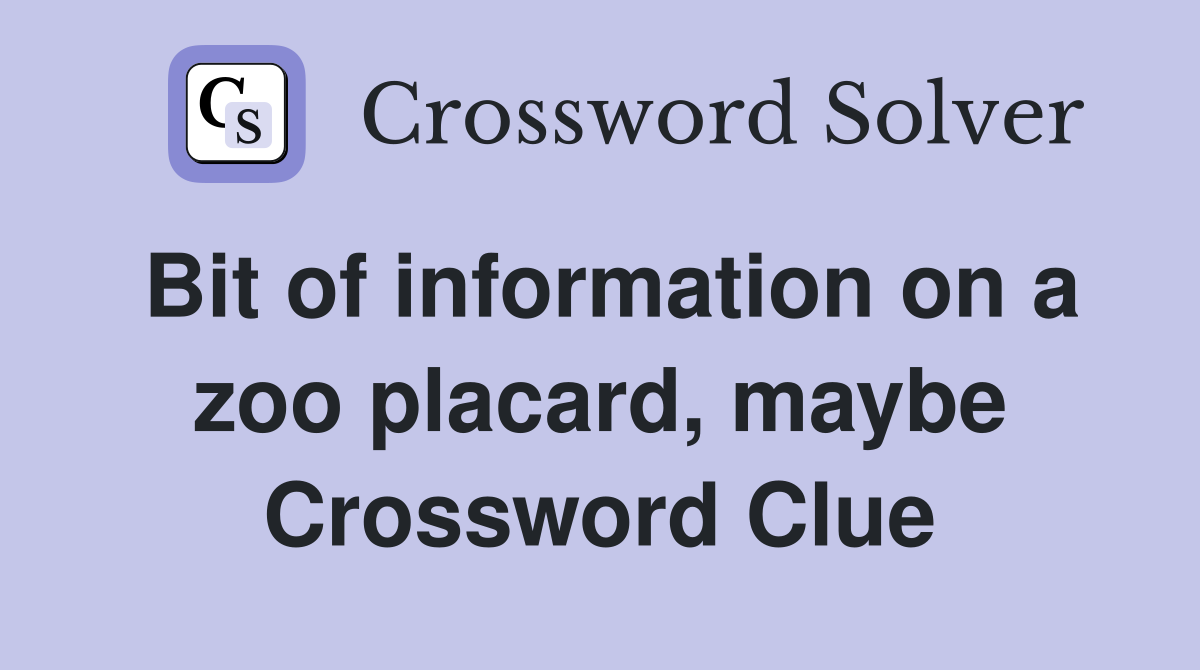 Bit of information on a zoo placard, maybe Crossword Clue