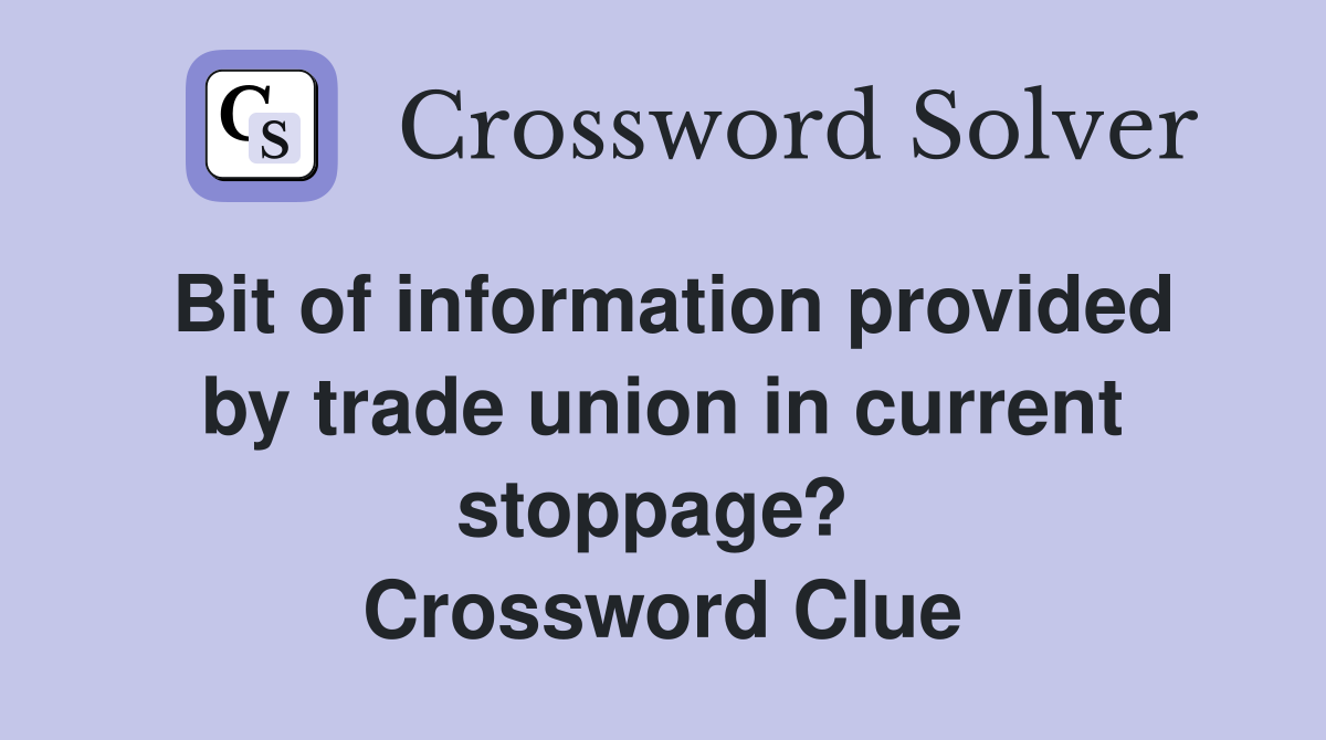 Bit of information provided by trade union in current stoppage?  Crossword Clue