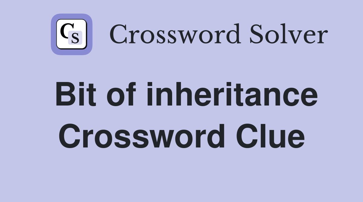 Bit of inheritance Crossword Clue