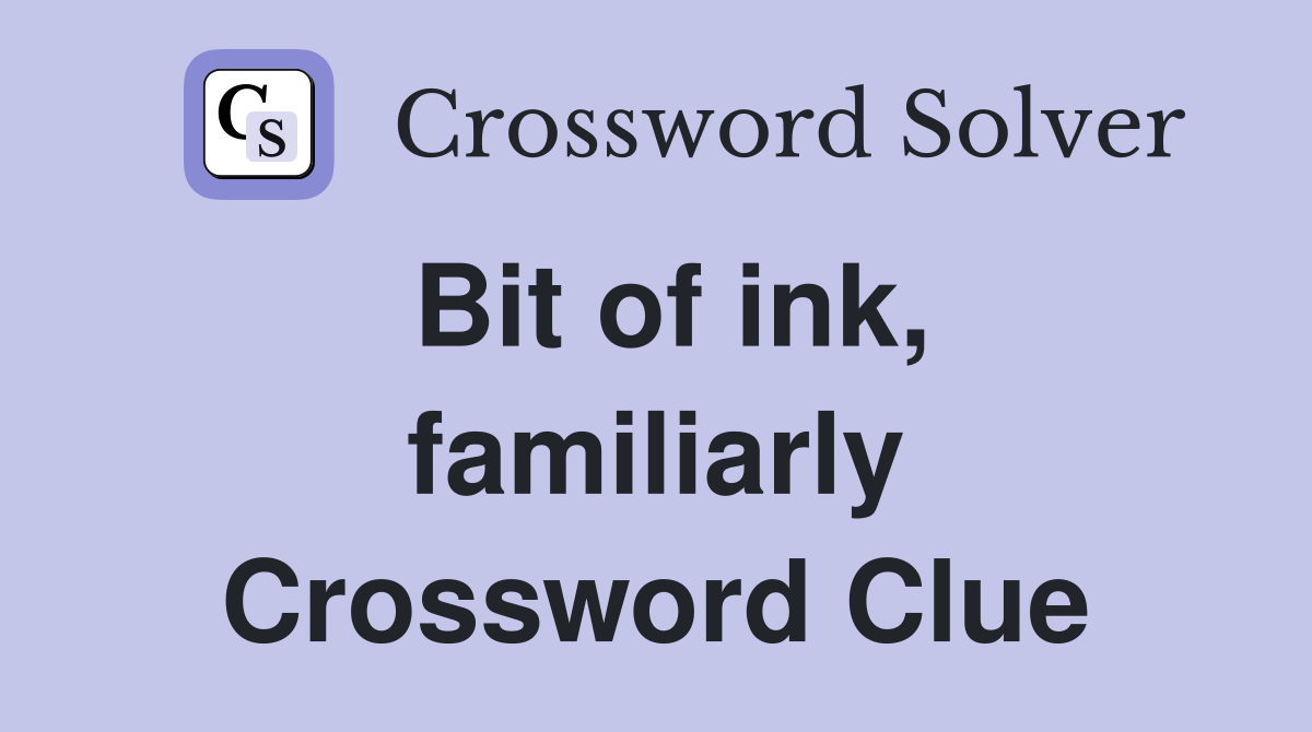 Bit of ink, familiarly Crossword Clue