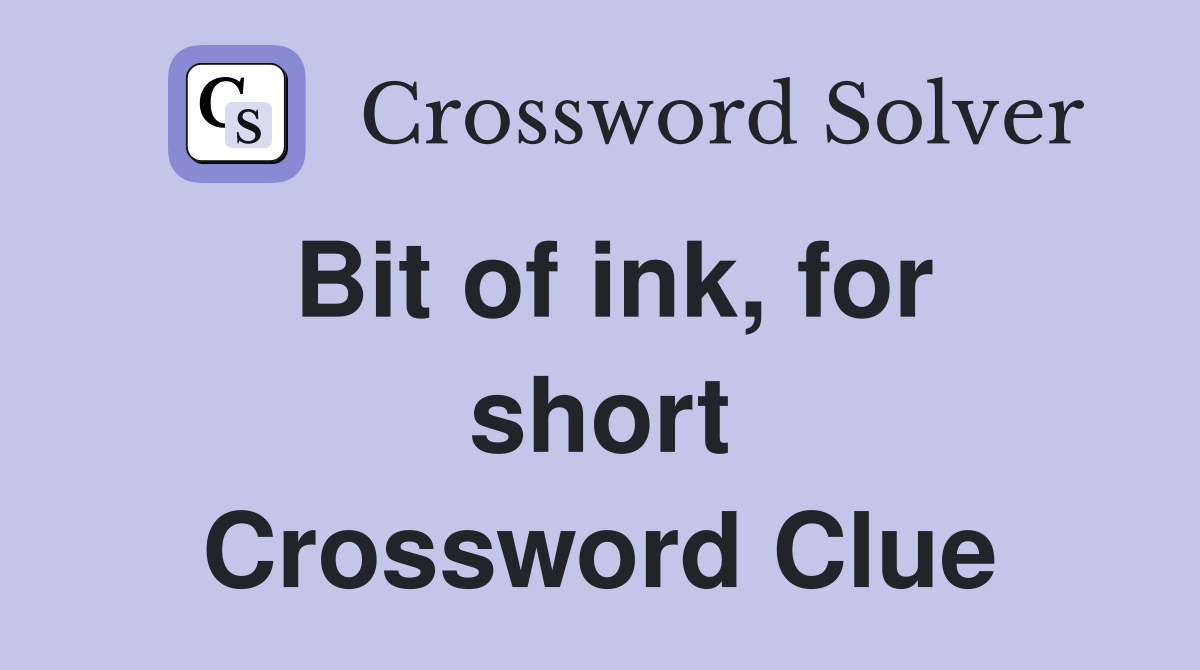 Bit of ink, for short Crossword Clue
