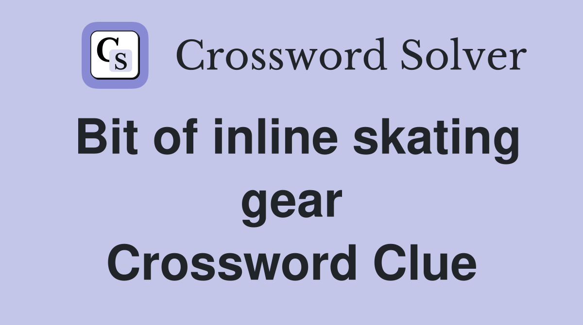 Bit of inline skating gear Crossword Clue
