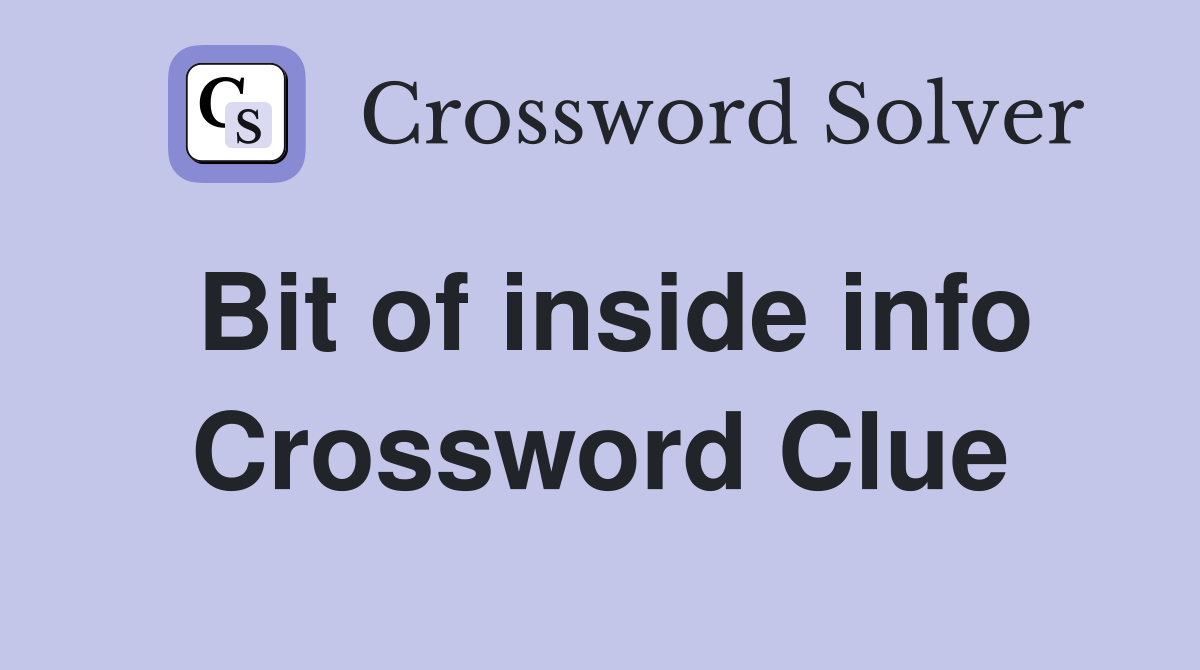 Bit of inside info Crossword Clue
