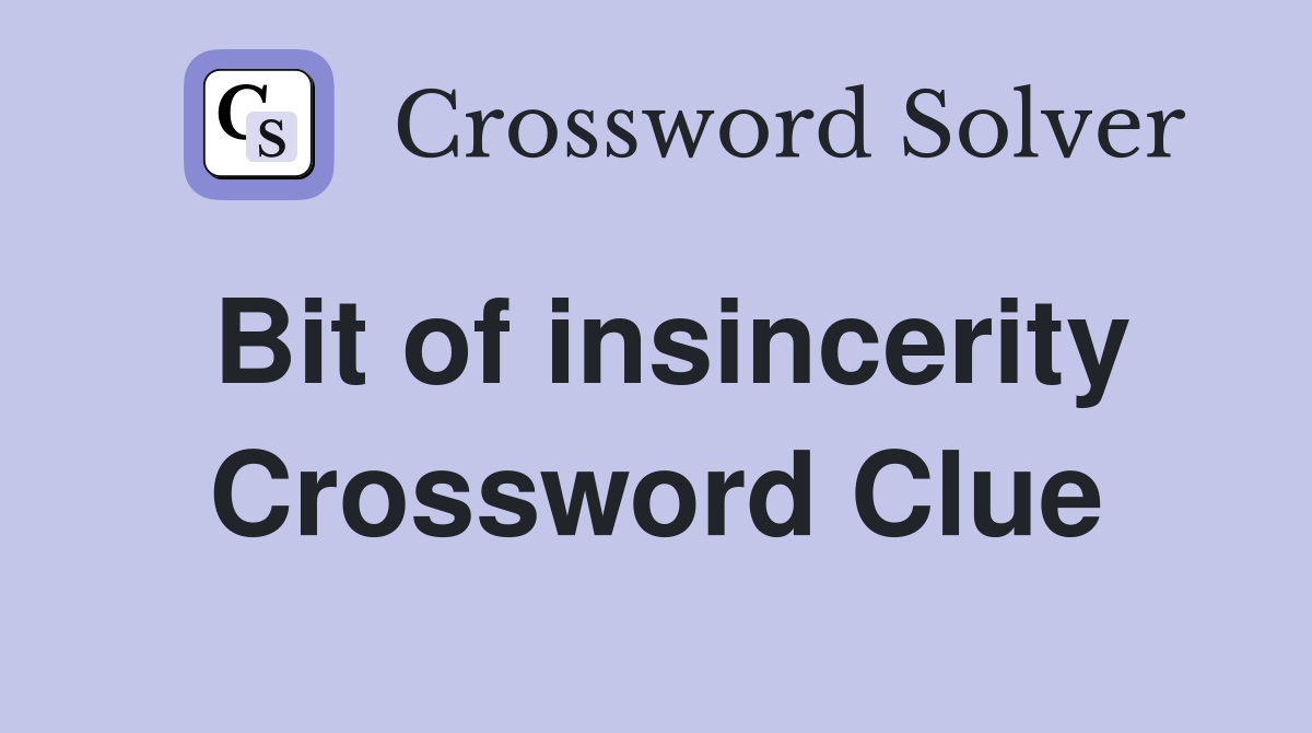 Bit of insincerity Crossword Clue