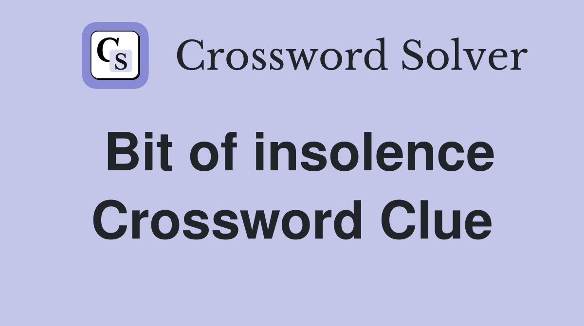 Bit of insolence Crossword Clue