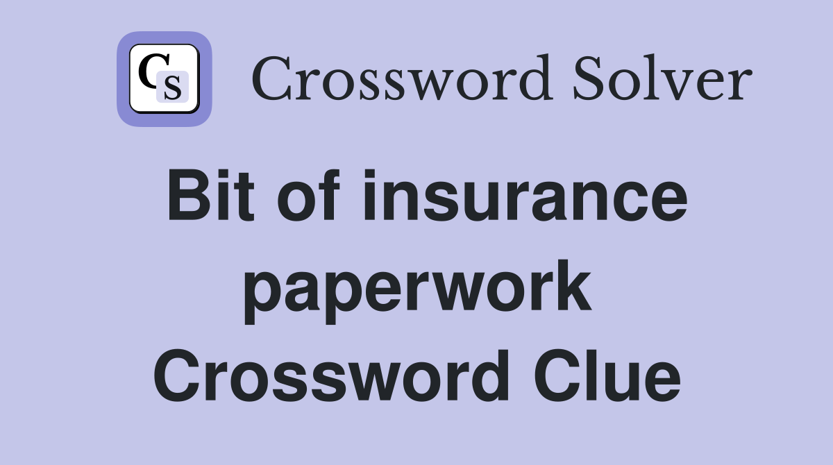 Bit of insurance paperwork Crossword Clue