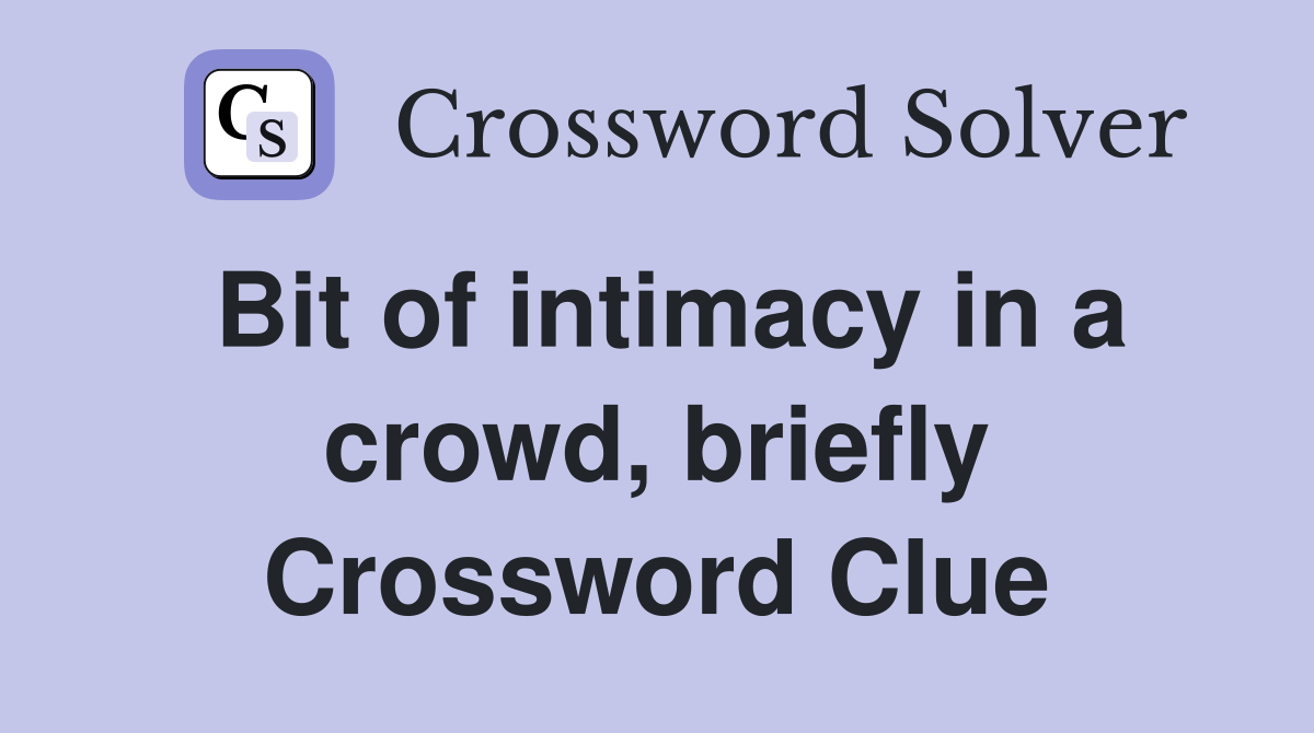 Bit of intimacy in a crowd, briefly Crossword Clue