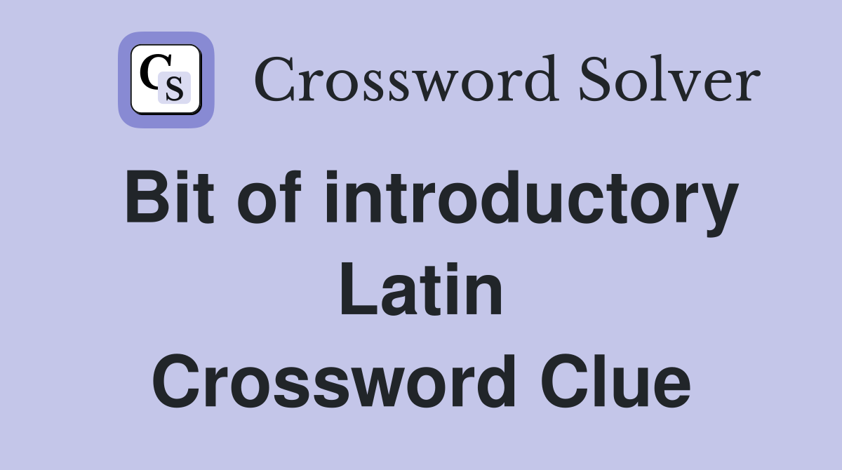 Bit of introductory Latin Crossword Clue