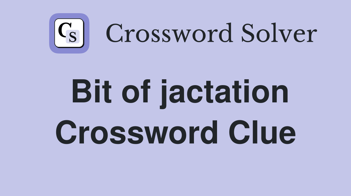 Bit of jactation Crossword Clue