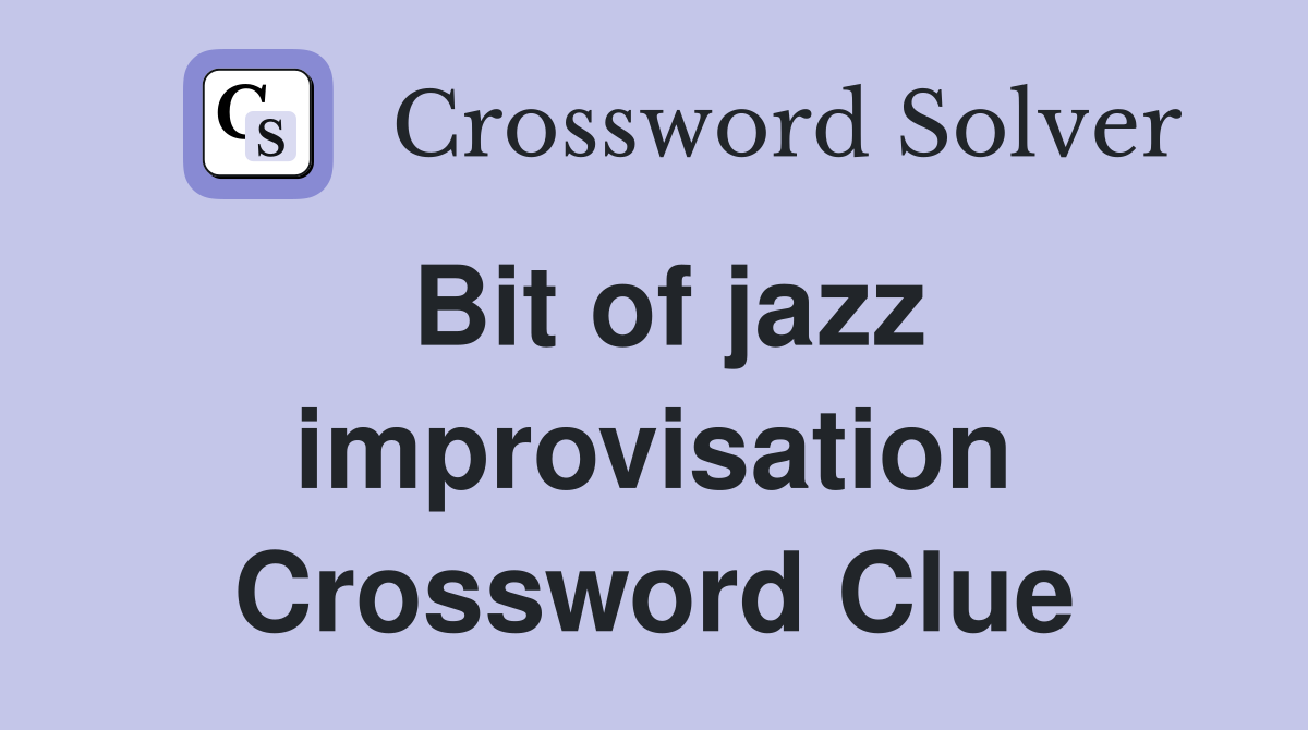 Bit of jazz improvisation Crossword Clue