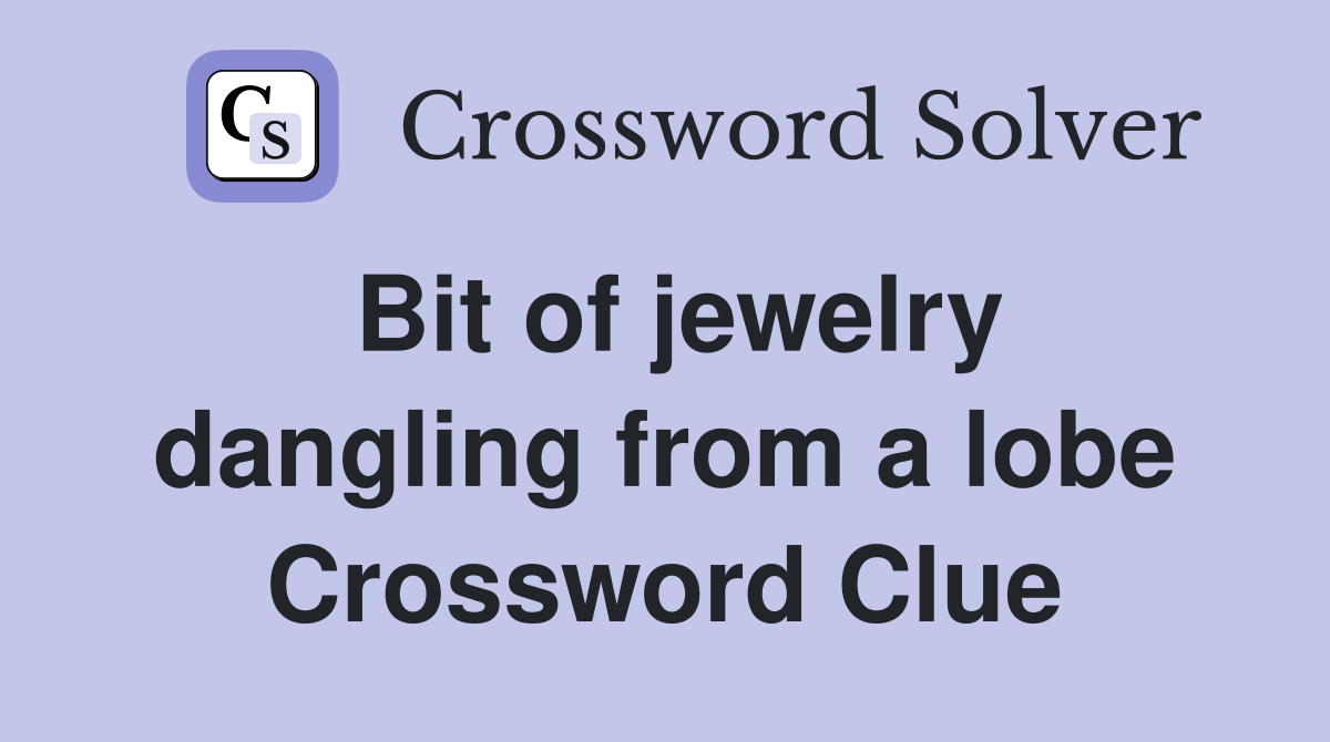 Bit of jewelry dangling from a lobe Crossword Clue